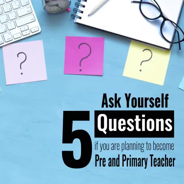 Ask Yourself These 5 Questions if you are planning to become a Pre and Primary Teacher